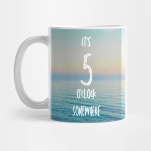 It's 5 o'clock somewhere Mug